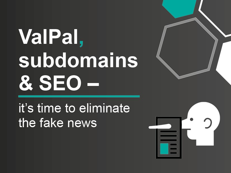 ValPal, subdomains and SEO â€“ itâ€™s time to eliminate the fake news
